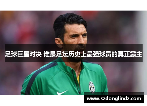 足球巨星对决 谁是足坛历史上最强球员的真正霸主