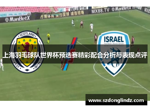 上海羽毛球队世界杯预选赛精彩配合分析与表现点评