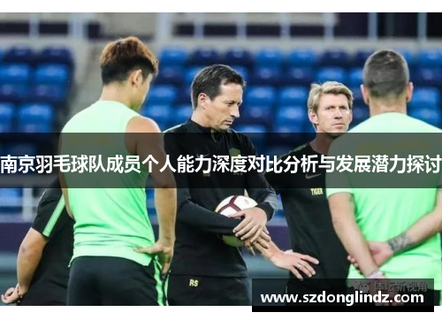 南京羽毛球队成员个人能力深度对比分析与发展潜力探讨