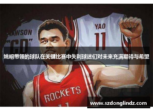 姚明带领的球队在关键比赛中失利球迷们对未来充满期待与希望