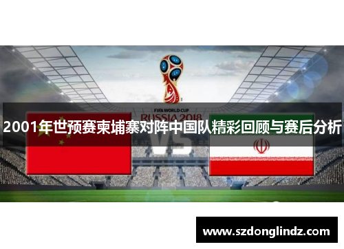 2001年世预赛柬埔寨对阵中国队精彩回顾与赛后分析