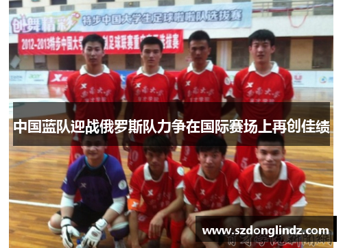 中国蓝队迎战俄罗斯队力争在国际赛场上再创佳绩