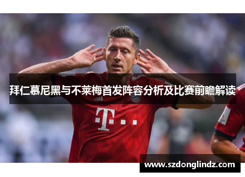 拜仁慕尼黑与不莱梅首发阵容分析及比赛前瞻解读