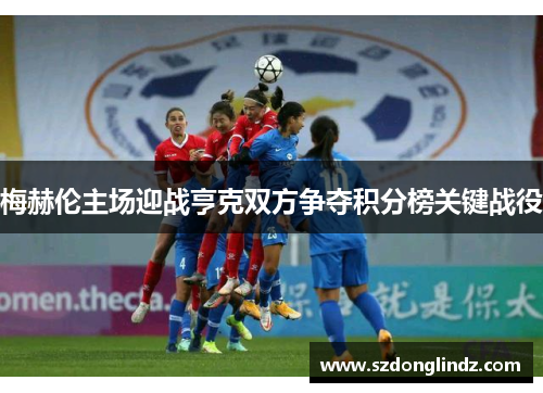 梅赫伦主场迎战亨克双方争夺积分榜关键战役